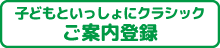 [子どもといっしょにクラシックご案内登録]